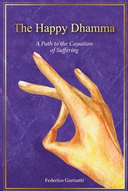The Happy Dhamma: A Path to the Cessation of Suffering, Federico Gurisatti - Paperback - 9798281317764
