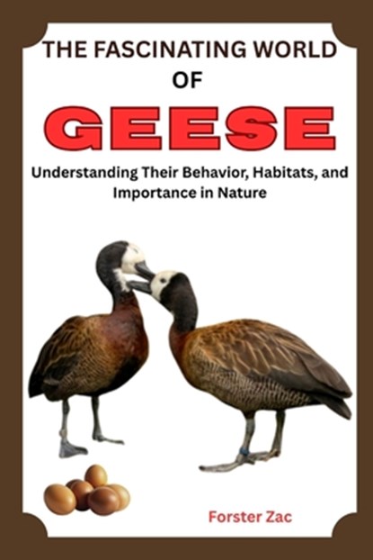 The Fascinating World of Geese: Understanding Their Behavior, Habitats, and Importance in Nature, Forster Zac - Paperback - 9798281318181