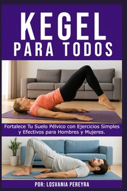 Kegel para Todos: Fortalece Tu Suelo Pélvico con Ejercicios Simples y Efectivos para Hombres y Mujeres., Losvania Pereyra - Paperback - 9798281331838