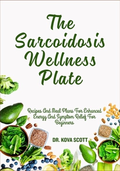 The Sarcoidosis Wellness Plate: Recipes And Meal Plans For Enhanced Energy And Symptom Relief For Beginners, Kova Scott - Paperback - 9798281543538