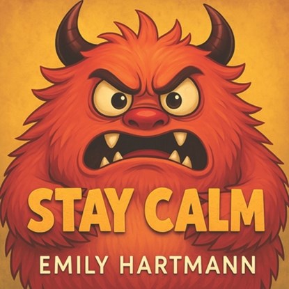 Stay Calm: Children's Book about Anger, Emotions and Big Feelings for Kids, Preschool and Kindergarten, Ages 2-6, Emily Hartmann - Paperback - 9798281679091