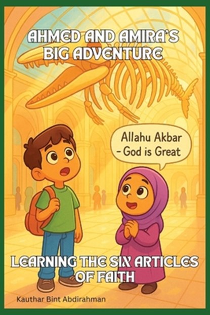 Ahmed and Amira's Big Adventure: Learning the Six Articles of Faith: Believing in Allah, Angels, Books, Prophets, the Last Day, and Qadar, Kauthar Bint Abdirahman - Paperback - 9798281680882