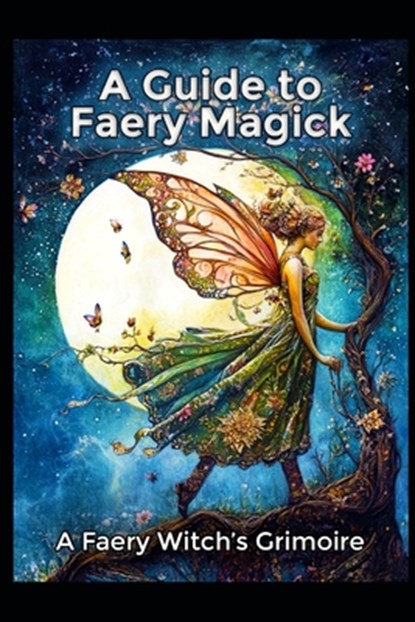 A Guide to Faery Magick: A Faery Witch's Grimoire, Llh Media - Paperback - 9798281724968