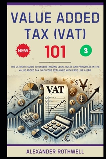 Value Added Tax (VAT) 101: The Ultimate Guide to Understanding Legal Rules and Principles in the Value Added Tax (VAT) Code Explained with Ease Like a, Richard Lexington - Paperback - 9798281828444
