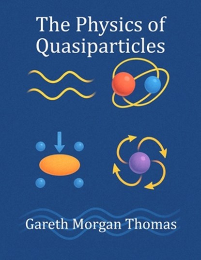 The Physics of Quasiparticles: Experiments with the Quantum Building Blocks of Emergent Matter, Gareth Morgan Thomas - Paperback - 9798281842280