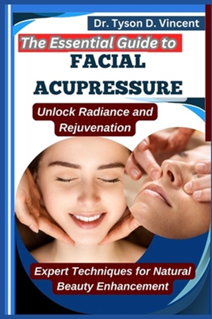The Essential Guide to Facial Acupressure: Unlock Radiance and Rejuvenation: Expert Techniques for Natural Beauty Enhancement, Tyson D. Vincent - Paperback - 9798281852135