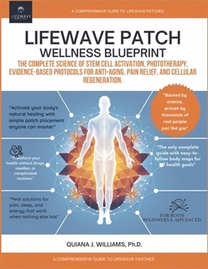 Lifewave Patch Wellness Blueprint: The Complete Science of Stem Cell Activation, Phototherapy, Evidence-Based Protocols for Anti-Aging, Pain Relief, a, Quiana J. Williams Ph. D. - Paperback - 9798281997614