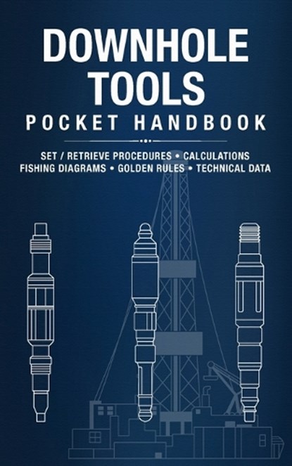 Downhole Tools Pocket Handbook: Run Procedures, Retrieval Steps, Calculations, Fishing Diagrams & Golden Rules, Oilfield Manuals Co - Paperback - 9798282096705