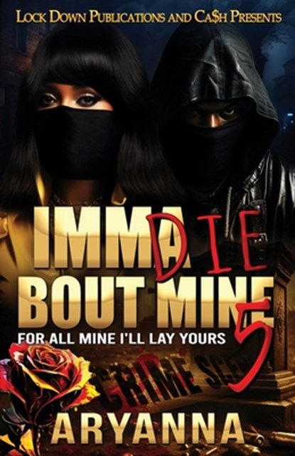 Imma Die Bout Mine 5: For All Mine, I'll Lay Yours, Aryanna - Paperback - 9798282130508