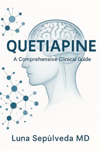 Quetiapine: A comprehensive clinical guide, Luna Sepúlveda - Paperback - 9798282219876