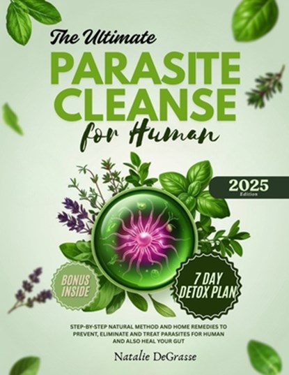 The Ultimate Parasite Cleanse for Human: step-by-step Natural method and Home Remedies to Prevent, Eliminate and Treat Parasites For human and also He, Natalie Degrasse - Paperback - 9798282333701