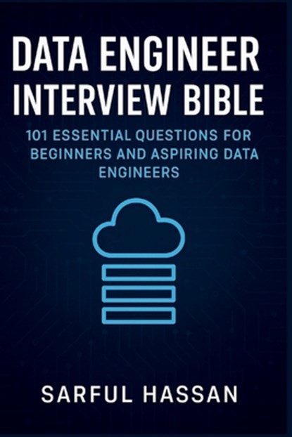 Data Engineer Interview Bible: 101 Essential Questions for Beginners and Aspiring Data Engineers, Sarful Hassan - Paperback - 9798282387919