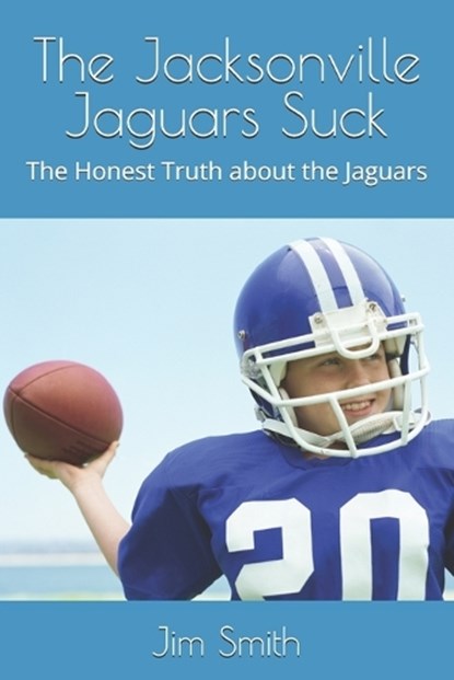 The Jacksonville Jaguars Suck, Jim Smith - Paperback - 9798282392029