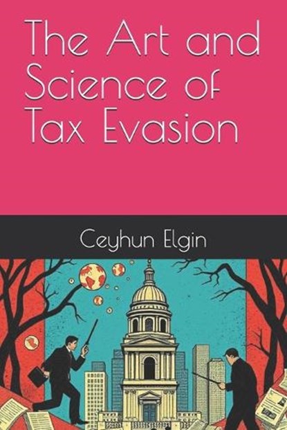 The Art and Science of Tax Evasion, Ceyhun Elgin - Paperback - 9798282586633