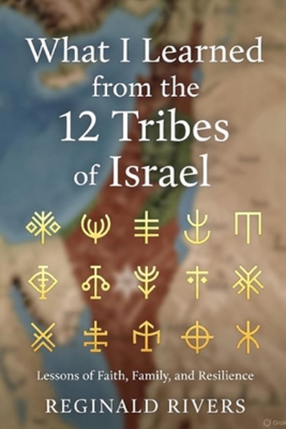 What I Learned from the 12 Tribes of Israel: Lessons of Faith, Family, and Resilience, Reginald Rivers - Paperback - 9798282809596