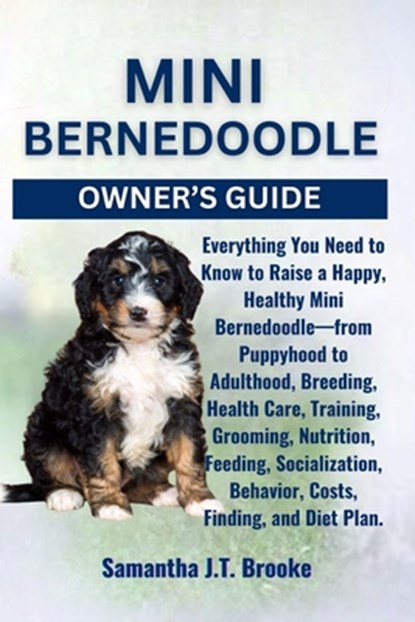 Mini Bernedoodle Owner's Guide: Everything You Need to Know to Raise a Happy, Healthy Mini Bernedoodle-from Puppyhood to Adulthood, Breeding, Health C, Samantha J. T. Brooke - Paperback - 9798282809985