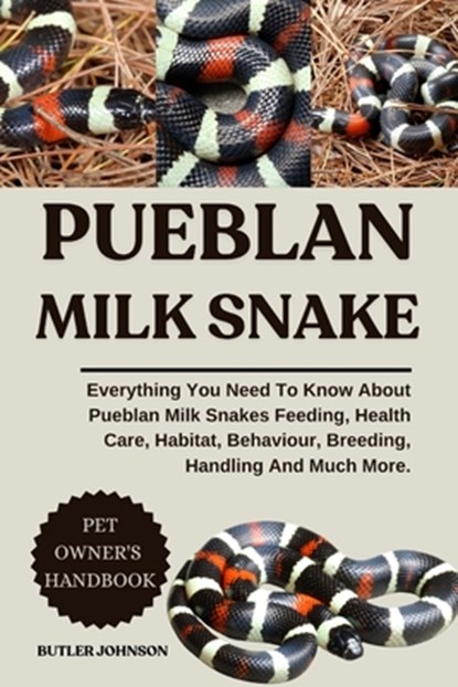 Pueblan Milk Snake: Everything You Need To Know About Pueblan Milk Snakes Feeding, Health Care, Habitat, Behaviour, Breeding, Handling And Much More., Butler Johnson - Paperback - 9798282847826