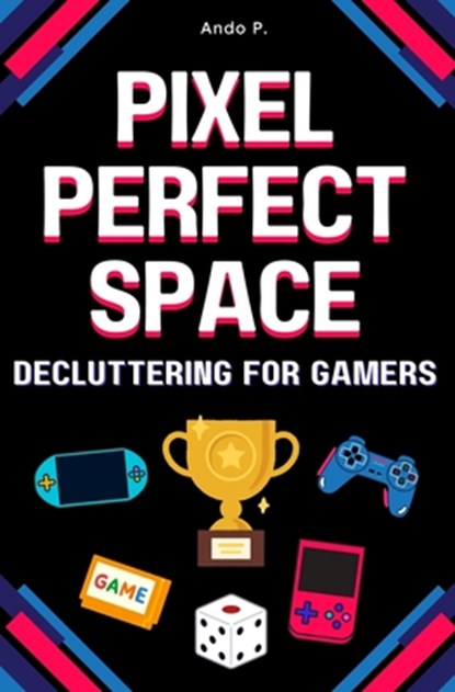 Pixel Perfect Space: Decluttering for Gamers, Ando P - Paperback - 9798282861389