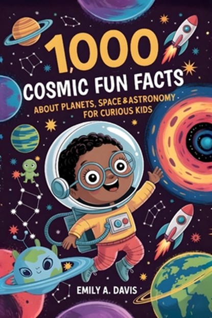 1,000 Cosmic Fun Facts About Planets, Space, and Astronomy for Curious Kids, Emily A. Davis - Paperback - 9798282981940