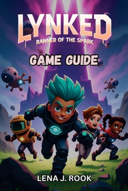 Lynked Banner of the Spark Game Guide: Hero Builds, Bots, Missions, Secrets, and Multiplayer Mastery, Lena J. Rook - Paperback - 9798283062525