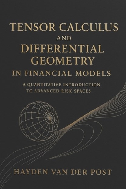 Tensor Calculus and Differential Geometry in Financial Models, Hayden Van Der Post - Paperback - 9798283302669