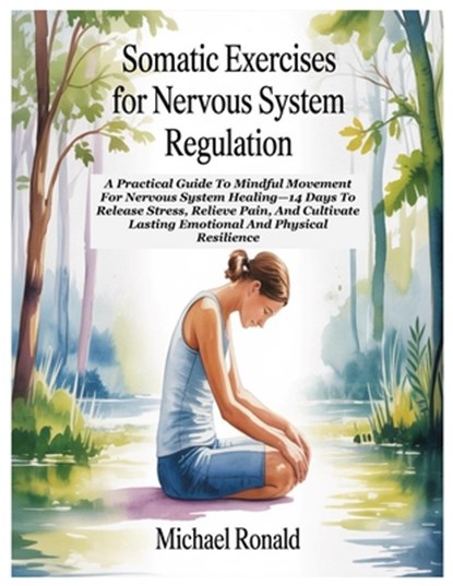Somatic Exercises for Nervous System Regulation: A Practical Guide To Mindful Movement For Nervous System Healing-14 Days To Release Stress, Relieve P, Michael Ronald - Paperback - 9798283569352