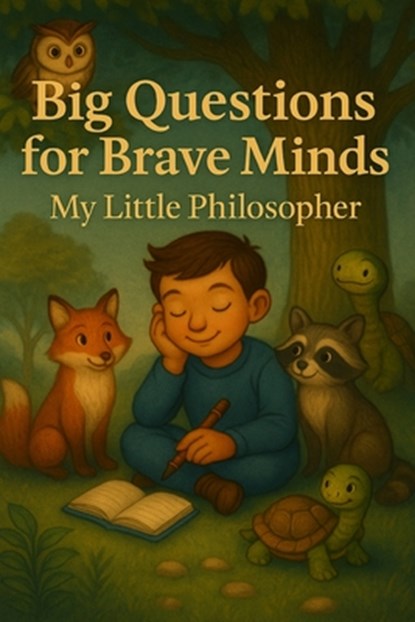 Big Questions for Brave Minds - My Little Philosopher: A Thoughtful Kids' Guide to Big Ideas, Critical Thinking, and Self-Discovery, Marcus Young - Paperback - 9798283573946