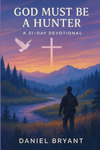 God Must Be a Hunter: 31 Day Devotional, Daniel Bryant - Paperback - 9798283576428