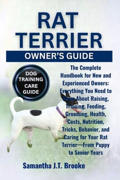 Rat Terrier Owner's Guide: The Complete Handbook for New and Experienced Owners: Everything You Need to Know About Raising, Training, Feeding, Groomin, Samantha J. T. Brooke - Paperback - 9798283585321