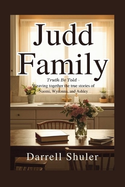 Judd Family: Truth Be Told - Weaving Together the True Stories of Naomi, Wynonna, and Ashley, Darrell Shuler - Paperback - 9798283602059