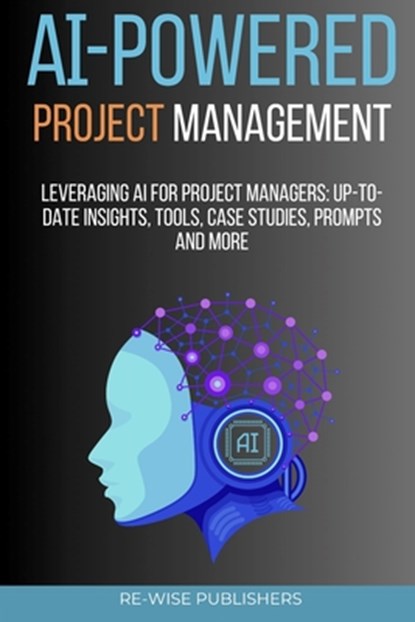 AI-Powered Project Management: Leveraging AI for project managers, Re-Wise Publishers - Paperback - 9798283608594