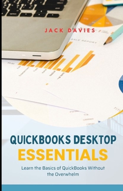 QuickBooks Desktop Essentials: Simple Tools and Tips for Getting Started with Desktop Accounting, Jack Davies - Paperback - 9798283672144