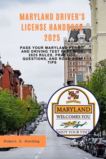 Maryland driver's license handbook 2025: Pass Your Maryland Permit and Driving Test Fast with 2025 Rules, Practice Questions, and Road Sign Tips, Robert E. Harding - Paperback - 9798283736235
