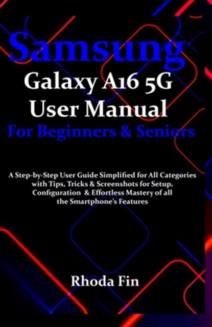 Samsung Galaxy A16 5G User Manual For Beginners Seniors: A Step-by-Step User Guide Simplified for All Categories with Tips, Tricks & Screenshots for S, Rhoda Fin - Paperback - 9798283738529