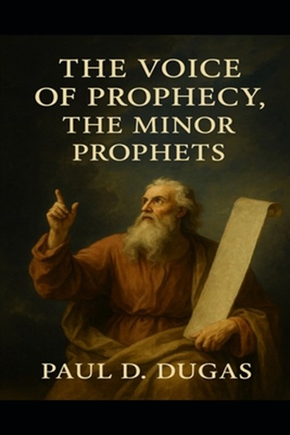 The Voice Of Prophecy, The Minor Prophets, Paul D. Dugas - Paperback - 9798283860534