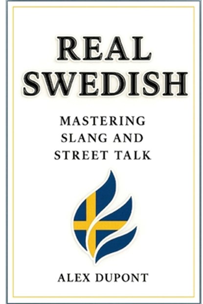 Real Swedish - Mastering Slang and Street Talk, Alex DuPont - Paperback - 9798284171066