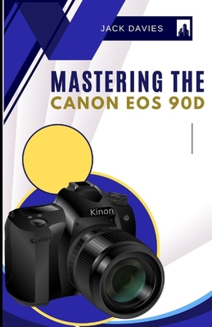 Mastering the Canon EOS 90D: Everything You Need to Know to Snap Like a Pro, Jack Davies - Paperback - 9798284370469