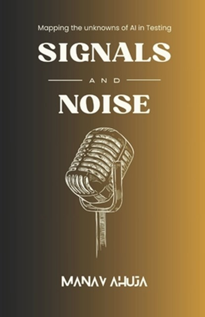 Signals and Noise: Mapping the Unknowns of AI in Testing, Manav Ahuja - Paperback - 9798284443255