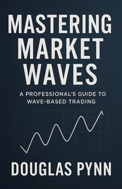 Mastering Market Waves, Douglas Pynn - Paperback - 9798284570159