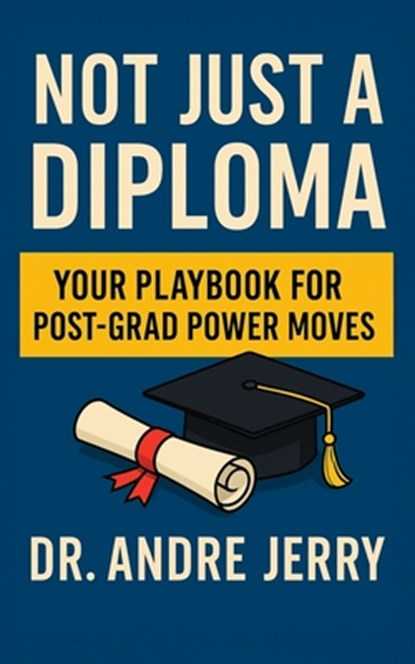 Not Just A Diploma: Your Playbook For Post-Grad Power Moves, Andre Jerry - Paperback - 9798284677773
