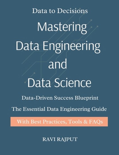 Mastering Data Engineering and Data Science: Data Engineering Demystified Think Like a Data Scientist Real-World Data Science for Everyone The Data En, Ravi Rajput - Paperback - 9798284767931