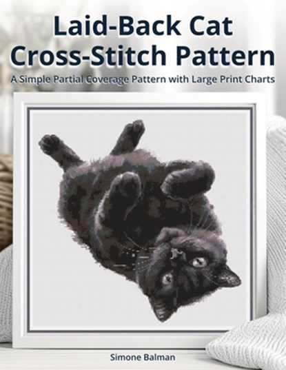 Laid-Back Cat Cross Stitch Pattern: A Simple Partial Coverage Pattern with Large Print Charts, Simone Balman - Paperback - 9798284862971