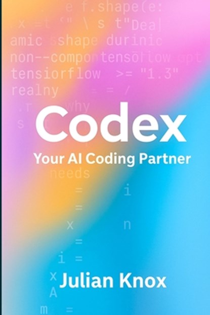 Codex: Your AI Coding Partner: Workflows, Prompts & Projects Using OpenAI's Codex (2025 Edition), Julian Knox - Paperback - 9798284922156