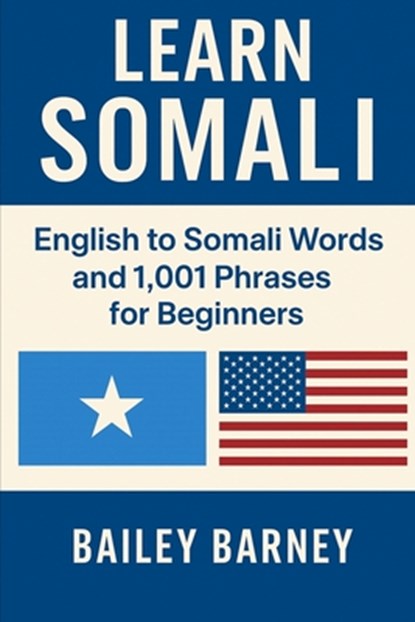 Learn Somali: English to Somali Words and 1,001 Phrases for Beginners, Bailey Barney - Paperback - 9798285031055