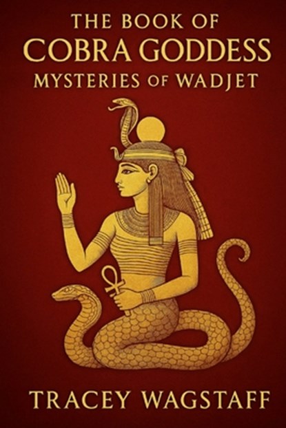 The Book of the Cobra Goddess: Mysteries of Wadjet, Tracey Wagstaff - Paperback - 9798285327165