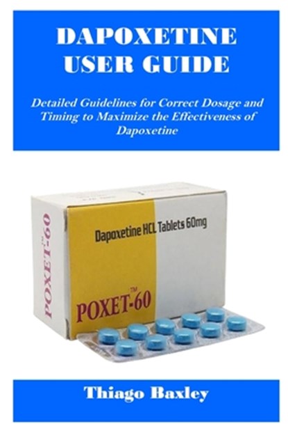 Dapoxetine User Guide: Detailed Guidelines for Correct Dosage and Timing to Maximize the Effectiveness of Dapoxetine, Thiago Baxley - Paperback - 9798285345442
