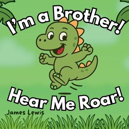 I'm a Brother! Hear Me Roar!: A Funny Rhyming Story About Becoming a Big Brother, James Lewis - Paperback - 9798285384731