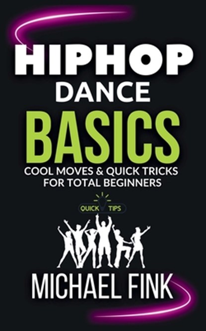 Hip Hop Dance Basics: Cool Moves & Quick Tricks for Total Beginners, Michael Fink - Paperback - 9798285388005