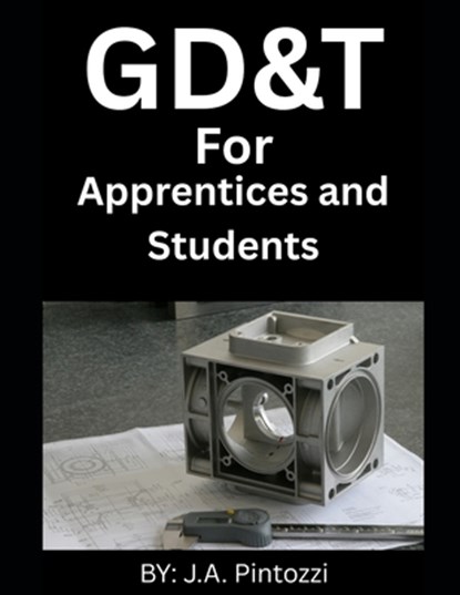 GD&T For Apprentices and Students, J. a. Pintozzi - Paperback - 9798285649649