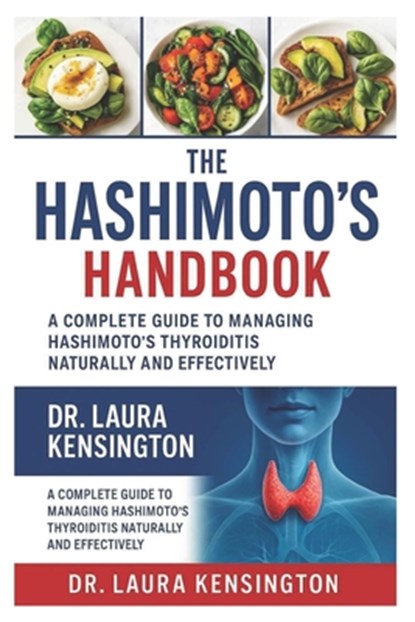The Hashimoto's Healing Handbook: A Complete Guide to Managing Hashimoto's Thyroiditis Naturally and Effectively, Laura Kensington - Paperback - 9798285879237